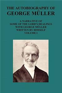 Autobiography of George Muller a Narrative of Some of the Lord's Dealings with George Muller Written by Himself Vol I