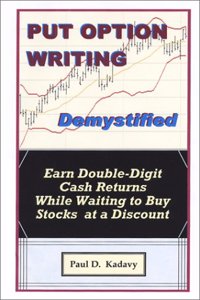 Put Option Writing Demystified: Earn Double-Digit Cash Returns While Waiting to Buy Stocks at a Discount