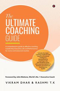 The Ultimate Coaching Guide: A comprehensive guide to effective coachingÂ (Leadership, Executive, Life and Performance) for novice and seasoned coaches