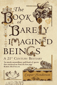 Book of Barely Imagined Beings: A 21st-Century Bestiary