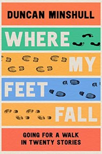 Where My Feet Fall: Going for a Walk in Twenty Stories