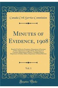 Minutes of Evidence, 1908, Vol. 1: Board of Civil Service Examiners, Department of Secretary of State, Department of Agriculture, Department of Customs, Department of Finance, Geological Survey, Department of Indian Affairs, Department of Inland Re