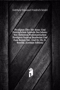 Predigten Uber Die Sonn- Und Festtaglichen Episteln Des Jahres: Von Mehreren Protestantischen Predigern Bayerns Bearbeitet Und Zum Besten Der . Und Dr. Ch. Fr. Boeckh, (German Edition)