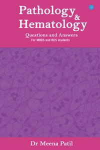 Pathology and Hematology- Questions & Answers- For MBBS & BDS Students