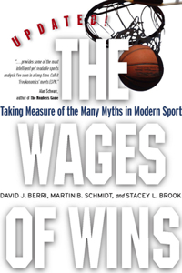 Wages of Wins: Taking Measure of the Many Myths in Modern Sport. Updated Edition