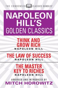 Napoleon Hill's Golden Classics (Condensed Classics): featuring Think and Grow Rich, The Law of Success, and The Master Key to Riches: featuring Think ... Law of Success, and The Master Key to Riches