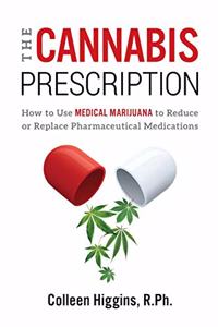 Cannabis Prescription: How to Use Medical Marijuana to Reduce or Replace Pharmaceutical Medications