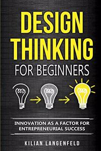 Design Thinking for Beginners: Innovation as a factor for entrepreneurial success