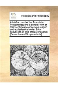 A brief account of the Associated Presbyteries; and a general view of their sentiments concerning religion and ecclesiastical order. By a convention of said prespyteries [sic]. [Seven lines of Scripture texts].