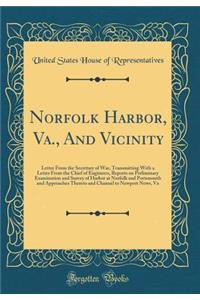 Norfolk Harbor, Va., and Vicinity: Letter from the Secretary of War, Transmitting with a Letter from the Chief of Engineers, Reports on Preliminary Examination and Survey of Harbor at Norfolk and Portsmouth and Approaches Thereto and Channel to New