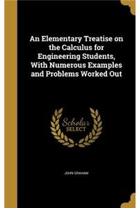 An Elementary Treatise on the Calculus for Engineering Students, With Numerous Examples and Problems Worked Out