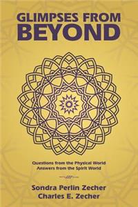 Glimpses from Beyond: Questions from the Physical World, Answers from the Spirit World