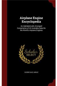 Airplane Engine Encyclopedia: An Alphabetically Arranged Compilation of All Available Data On the World's Airplane Engines