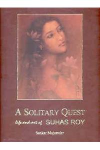 A Solitary Quest: Life and Art of Suhas Roy