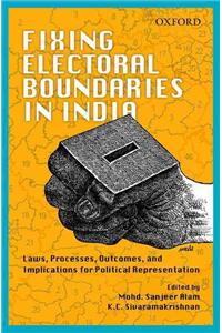 Fixing Electoral Boundaries in India: Laws, Processes, Outcomes, and Implications for Political Representation