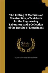 Testing of Materials of Construction, a Text-book for the Engineering Laboratory and a Collection of the Results of Experiment