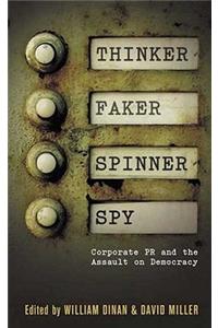 Thinker, Faker, Spinner, Spy: Corporate PR and the Assault on Democracy