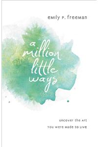 Million Little Ways: Uncover the Art You Were Made to Live