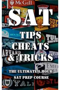 SAT Tips Cheats & Tricks - The Ultimate 1 Hour SAT Prep Course: Last Minute Tactics To Increase Your Score and Get Into The College Of Your Choice!