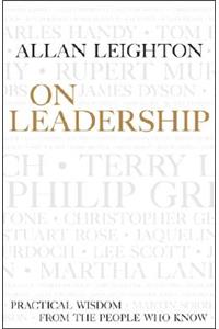 On Leadership: Practical Wisdom from the People Who Know