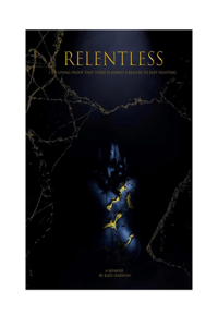 Relentless: I Am Living Proof That There Is Always a Reason to Keep Fighting