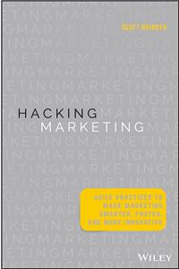 Hacking Marketing: Agile Practices To Make Marketing Smarter, Faster, And More Innovative