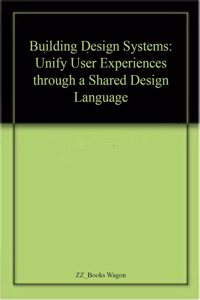 Building Design Systems Unify User Experiences Through A Shared Design Language