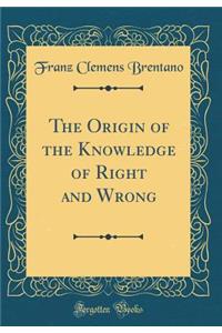 The Origin of the Knowledge of Right and Wrong (Classic Reprint)