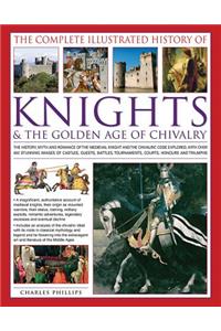 Complete Illustrated History of Knights & the Golden Age of Chivalry: The History, Myth and Romance of the Medieval Knights and the Chivalric Code Explored with Over 450 Stunning Images of Castles, Quests, Battles, Tou