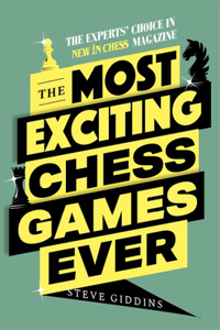 Most Exciting Chess Games Ever: The Experts' Choice in New in Chess Magazine