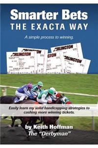 Smarter Bets - The Exacta Way: A Simple Process to Winning on Horse Racing