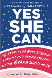 Yes She Can: 10 Stories of Hope & Change from Young Female Staffers of the Obama White House