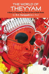 world of Theyyam (A study on Theyyam, the ritual art form of North Kerala)