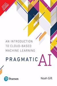 Pragmatic AI | An Introduction to Cloud-Based Machine Learning | First Edition | By Pearson