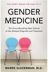 Gender Medicine : The Groundbreaking New Science of Sex and Gender-Based Diagnosis and Treatment