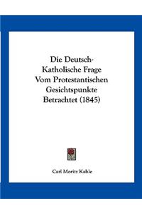 Die Deutsch-Katholische Frage Vom Protestantischen Gesichtspunkte Betrachtet (1845)