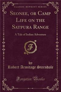 Seonee, or Camp Life on the Satpura Range: A Tale of Indian Adventure (Classic Reprint): A Tale of Indian Adventure (Classic Reprint)