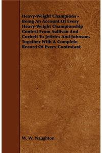 Heavy-Weight Champions - Being an Account of Every Heavy-Weight Championship Contest from Sullivan and Corbett to Jeffries and Johnson, Together with