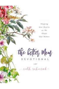 Better Mom Devotional: Shaping Our Hearts as We Shape Our Homes