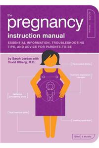 The Pregnancy Instruction Manual: Essential Information, Troubleshooting Tips, and Advice for Parents-To-Be