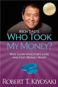 Rich Dad's Who Took My Money?: Why Slow Investors Lose and Fast Money Wins!