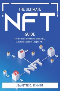 Ultimate Nft Guide: Secure Your lnvestment with NFT, A simple Guide to Crypto NFT