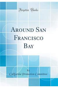 Around San Francisco Bay (Classic Reprint)