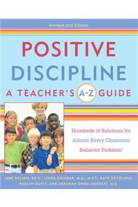 Positive Discipline: A Teacher's A-Z Guide: Hundreds of Solutions for Almost Every Classroom Behavior Problem!