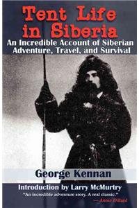 Tent Life in Siberia: An Incredible Account of Siberian Adventure, Travel, and Survival