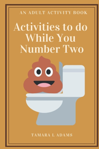 Activities to do While You Number Two: An Adult Activity Book