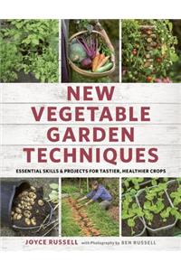 New Vegetable Garden Techniques: Essential Skills and Projects for Tastier, Healthier Crops