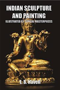 INDIAN SCULPTURE AND PAINTING ILLUSTRATED BY TYPICAL MASTERPIECES