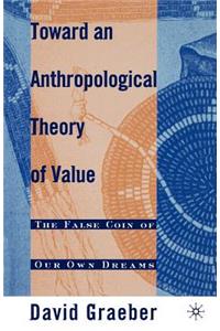 Toward an Anthropological Theory of Value: The False Coin of Our Own Dreams