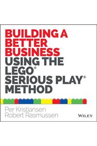 Building a Better Business Using the Lego Serious Play Method